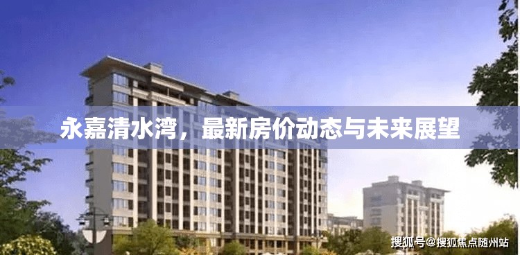 永嘉清水灣，最新房價動態(tài)與未來展望