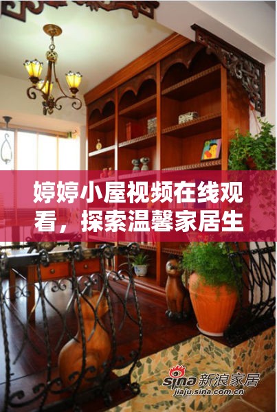 婷婷小屋視頻在線觀看，探索溫馨家居生活的魅力