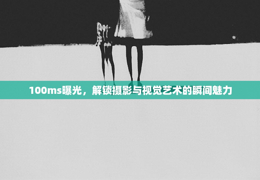 100ms曝光，解鎖攝影與視覺藝術(shù)的瞬間魅力