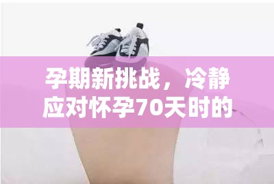 孕期新挑戰(zhàn)，冷靜應(yīng)對懷孕70天時的暗紅色出血