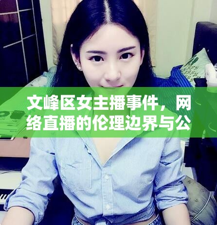 文峰區(qū)女主播事件，網(wǎng)絡(luò)直播的倫理邊界與公眾反思