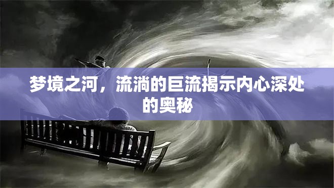 夢境之河，流淌的巨流揭示內(nèi)心深處的奧秘