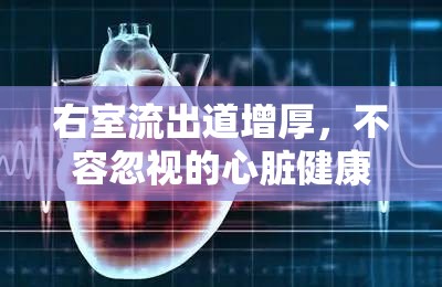 右室流出道增厚，不容忽視的心臟健康警報