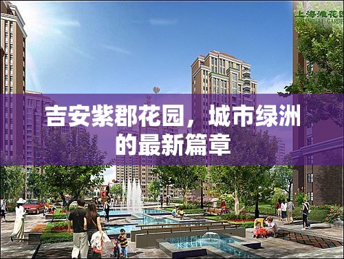 吉安紫郡花園，城市綠洲的最新篇章