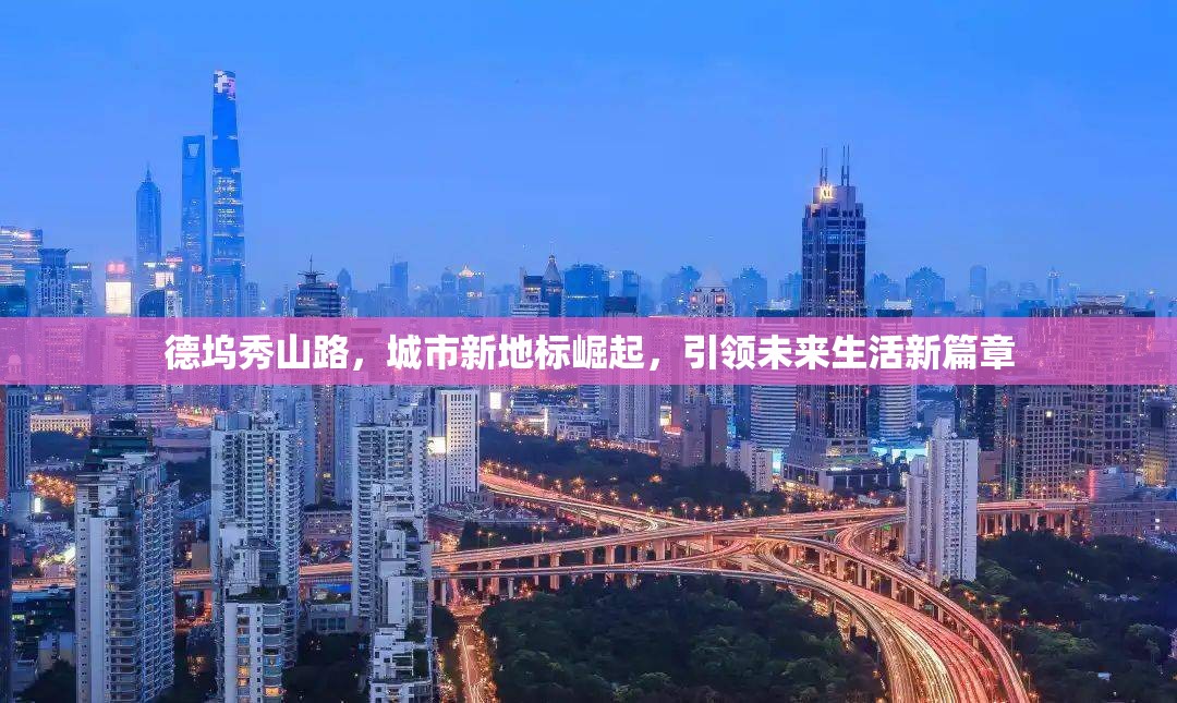 德塢秀山路，城市新地標(biāo)崛起，引領(lǐng)未來生活新篇章
