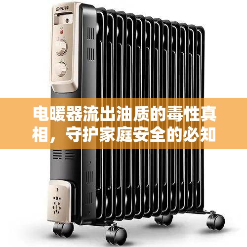 電暖器流出油質(zhì)的毒性真相，守護(hù)家庭安全的必知信息