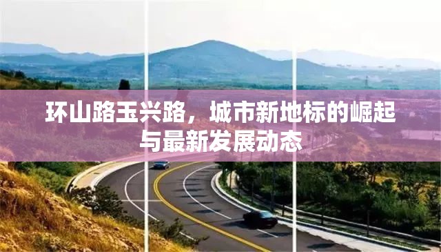 環(huán)山路玉興路，城市新地標(biāo)的崛起與最新發(fā)展動(dòng)態(tài)