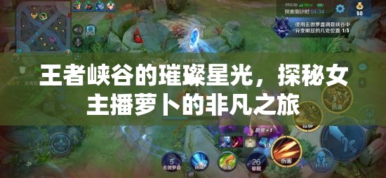 王者峽谷的璀璨星光，探秘女主播蘿卜的非凡之旅