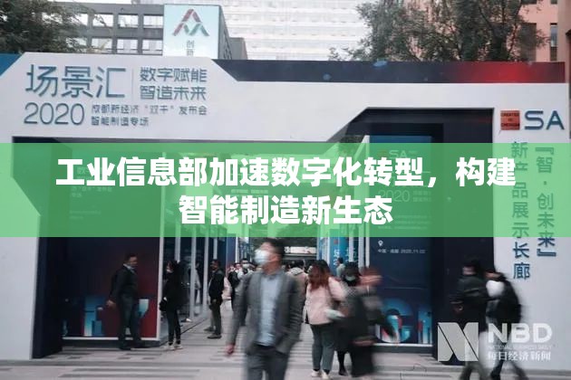 工業(yè)信息部加速數(shù)字化轉(zhuǎn)型，構(gòu)建智能制造新生態(tài)