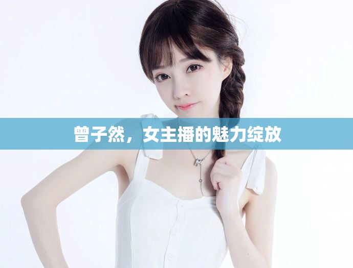 曾子然，女主播的魅力綻放