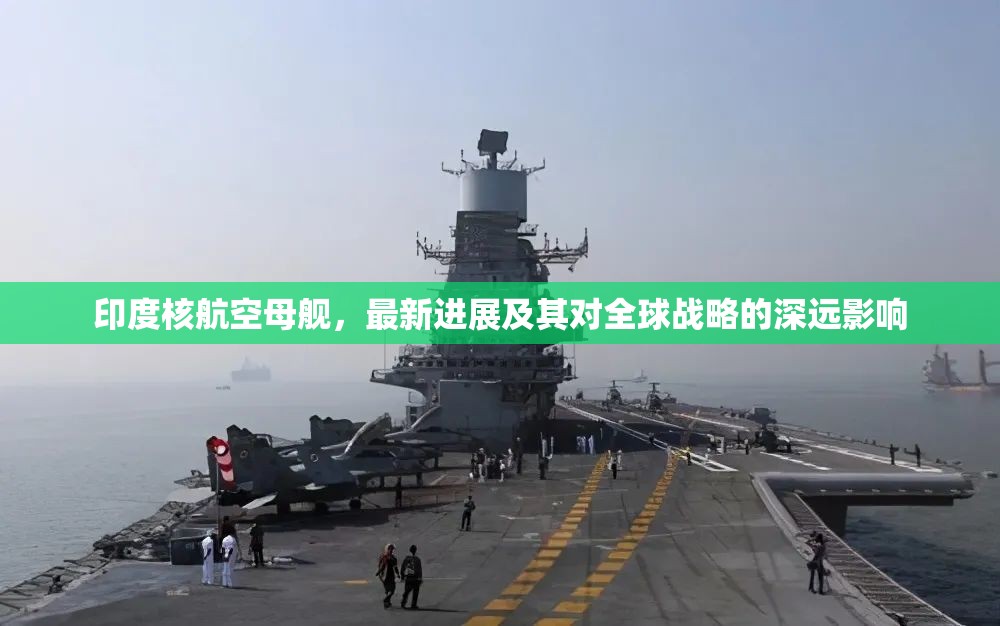 印度核航空母艦，最新進(jìn)展及其對(duì)全球戰(zhàn)略的深遠(yuǎn)影響