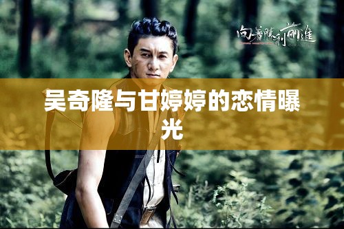 吳奇隆與甘婷婷的戀情曝光