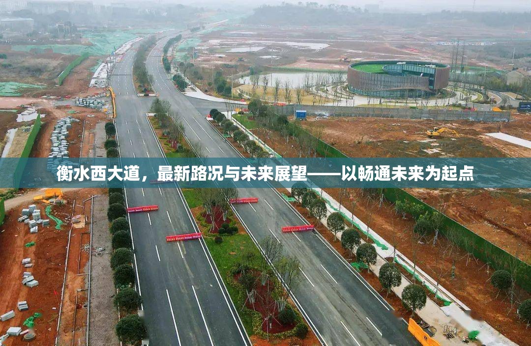 衡水西大道，最新路況與未來展望——以暢通未來為起點