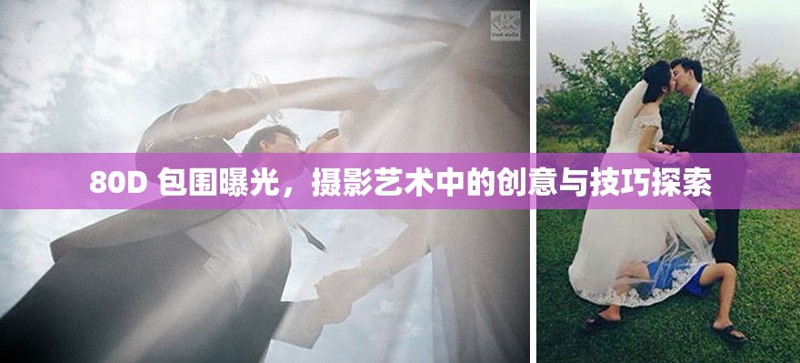80D 包圍曝光，攝影藝術(shù)中的創(chuàng)意與技巧探索