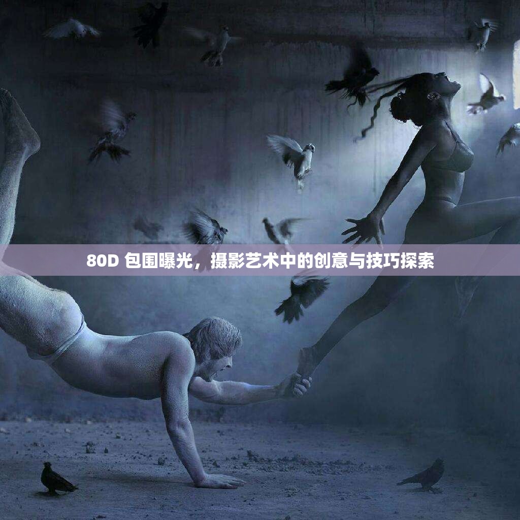 80D 包圍曝光，攝影藝術(shù)中的創(chuàng)意與技巧探索