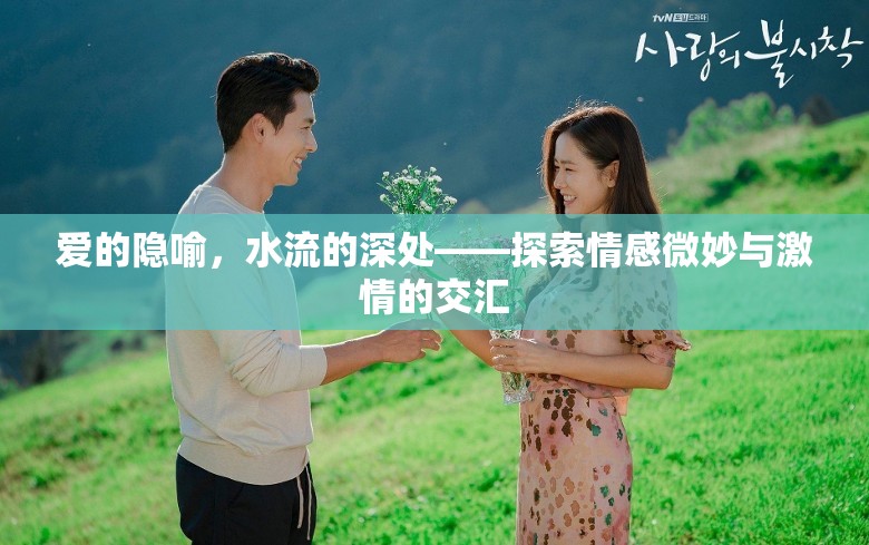 愛的隱喻，水流的深處——探索情感微妙與激情的交匯