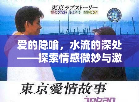 愛的隱喻，水流的深處——探索情感微妙與激情的交匯