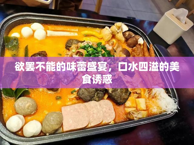 欲罷不能的味蕾盛宴，口水四溢的美食誘惑