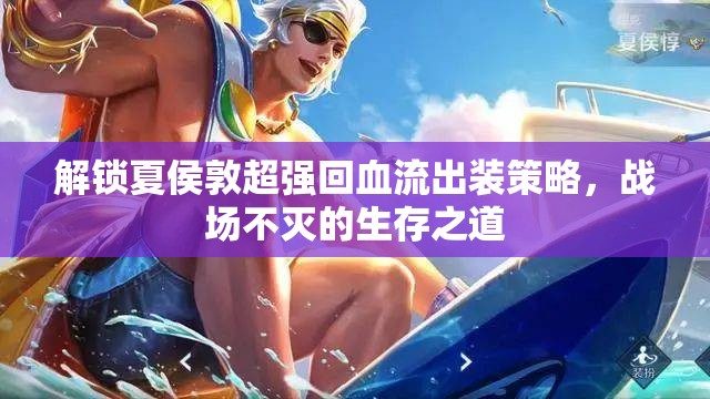 解鎖夏侯敦超強(qiáng)回血流出裝策略，戰(zhàn)場不滅的生存之道