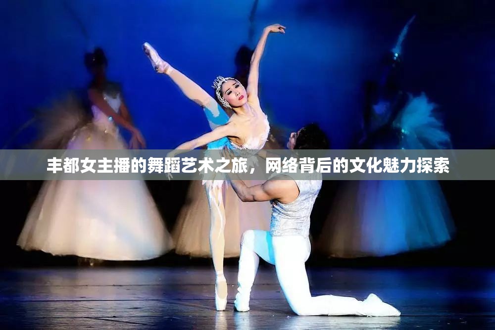 豐都女主播的舞蹈藝術之旅，網絡背后的文化魅力探索