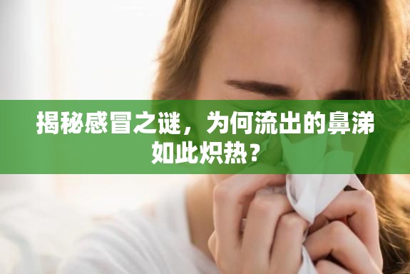 揭秘感冒之謎，為何流出的鼻涕如此熾熱？