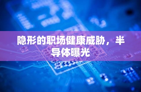 隱形的職場健康威脅，半導(dǎo)體曝光