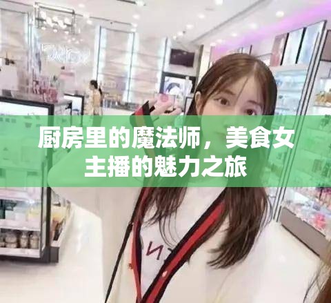 廚房里的魔法師，美食女主播的魅力之旅