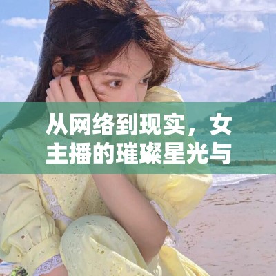 從網(wǎng)絡(luò)到現(xiàn)實，女主播的璀璨星光與華麗蛻變