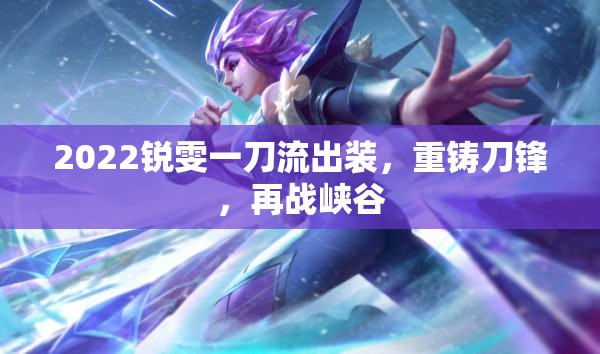 2022銳雯一刀流出裝，重鑄刀鋒，再戰(zhàn)峽谷