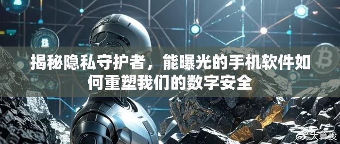 揭秘隱私守護(hù)者，能曝光的手機(jī)軟件如何重塑我們的數(shù)字安全