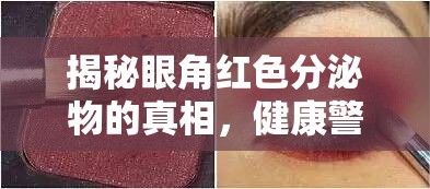 揭秘眼角紅色分泌物的真相，健康警報(bào)與日常護(hù)理指南