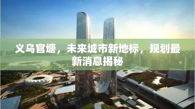 義烏官塘，未來城市新地標，規(guī)劃最新消息揭秘