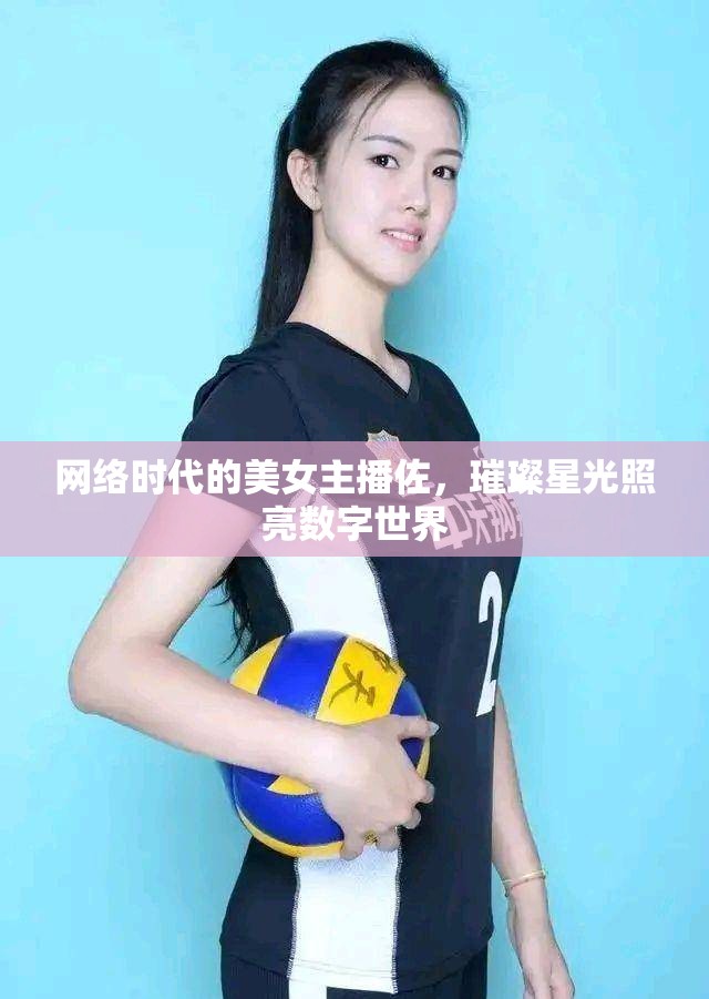 網(wǎng)絡(luò)時(shí)代的美女主播佐，璀璨星光照亮數(shù)字世界