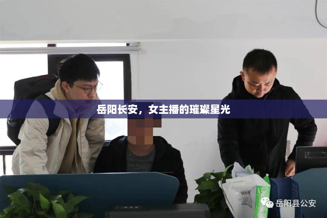 岳陽(yáng)長(zhǎng)安，女主播的璀璨星光