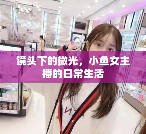 鏡頭下的微光，小魚女主播的日常生活