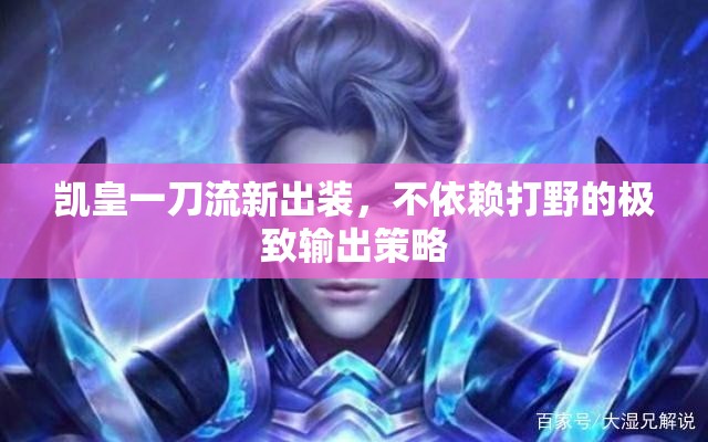 凱皇一刀流新出裝，不依賴打野的極致輸出策略