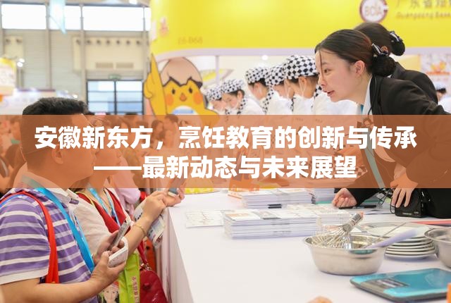 安徽新東方，烹飪教育的創(chuàng)新與傳承——最新動態(tài)與未來展望