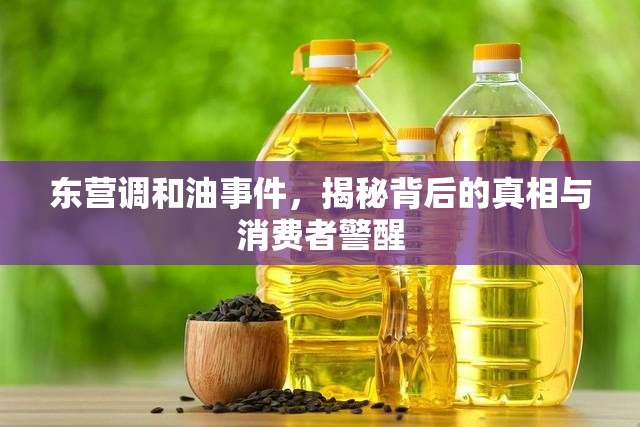 東營調(diào)和油事件，揭秘背后的真相與消費者警醒