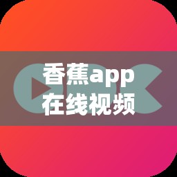 香蕉app在線(xiàn)視頻播放，探索數(shù)字娛樂(lè)的新邊疆