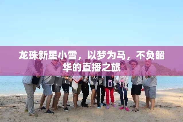 龍珠新星小雪，以夢(mèng)為馬，不負(fù)韶華的直播之旅