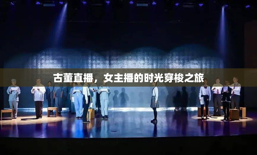 古董直播，女主播的時(shí)光穿梭之旅