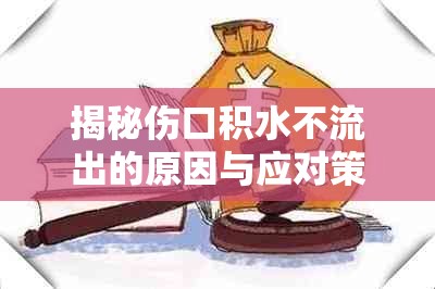 揭秘傷口積水不流出的原因與應(yīng)對(duì)策略