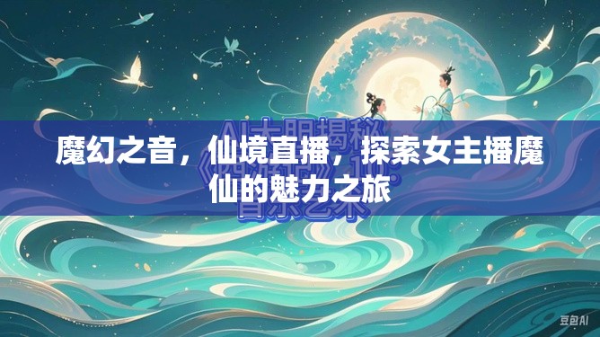 魔幻之音，仙境直播，探索女主播魔仙的魅力之旅