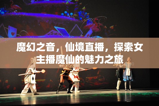 魔幻之音，仙境直播，探索女主播魔仙的魅力之旅