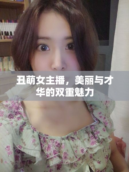 丑萌女主播，美麗與才華的雙重魅力