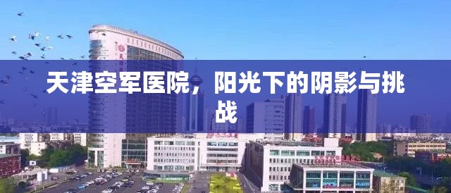天津空軍醫(yī)院，陽(yáng)光下的陰影與挑戰(zhàn)