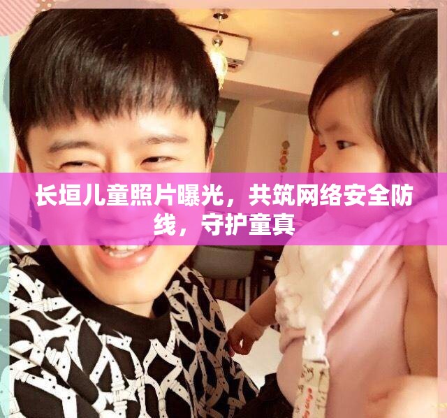 長垣兒童照片曝光，共筑網(wǎng)絡(luò)安全防線，守護(hù)童真