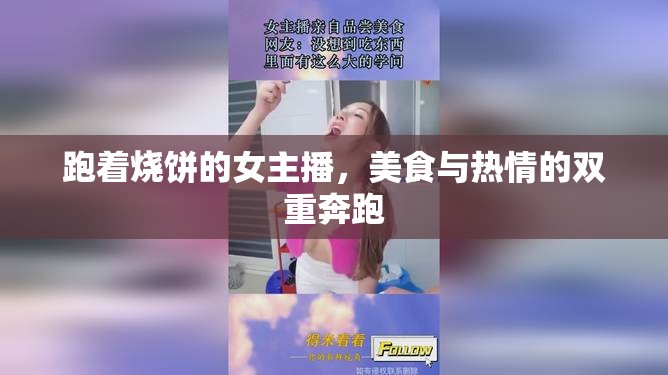 跑著燒餅的女主播，美食與熱情的雙重奔跑