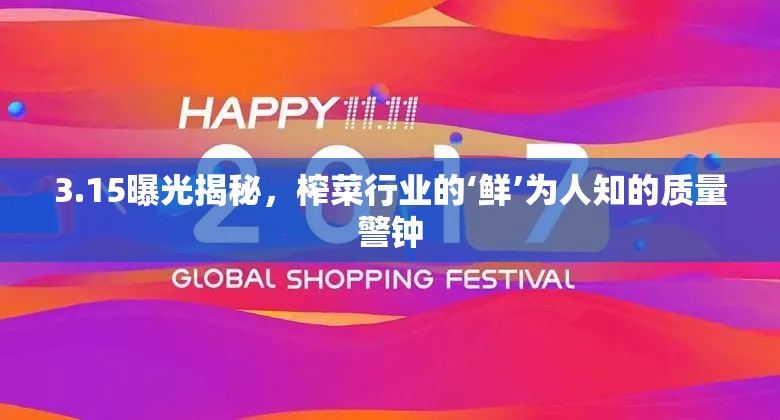 3.15曝光揭秘，榨菜行業(yè)的‘鮮’為人知的質(zhì)量警鐘