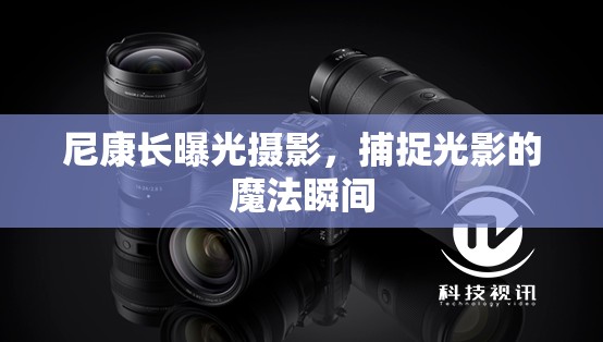尼康長(zhǎng)曝光攝影，捕捉光影的魔法瞬間